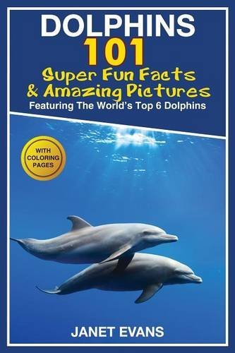 Cover for Evans, Janet (University of Liverpool Hope UK) · Dolphins: 101 Fun Facts &amp; Amazing Pictures (Featuring the World's 6 Top Dolphins with Coloring Pages) (Paperback Book) (2014)