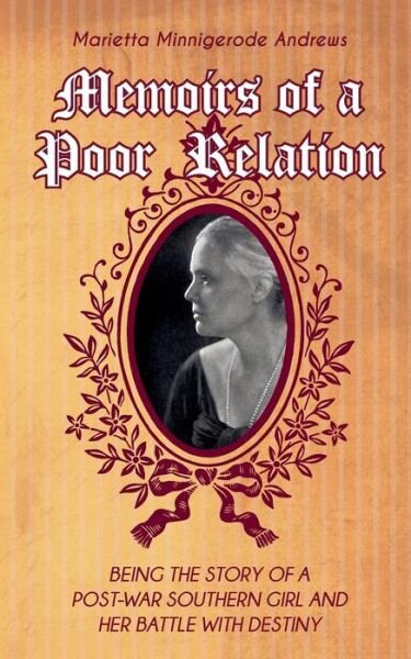 Memoirs of a Poor Relation: Being the Story of a Post-war Southern Girl and Her Battle with Destiny - Marietta Minnigerode Andrews - Bøker - Westphalia Press - 9781633910614 - 3. september 2014