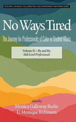 Cover for No Ways Tired: The Journey for Professionals of Color in Student Affairs : Volume II - By and By: Mid-Level Professionals - Research, Advocacy, Collaboration, and Empowerment Mentoring Series (Hardcover Book) (2019)