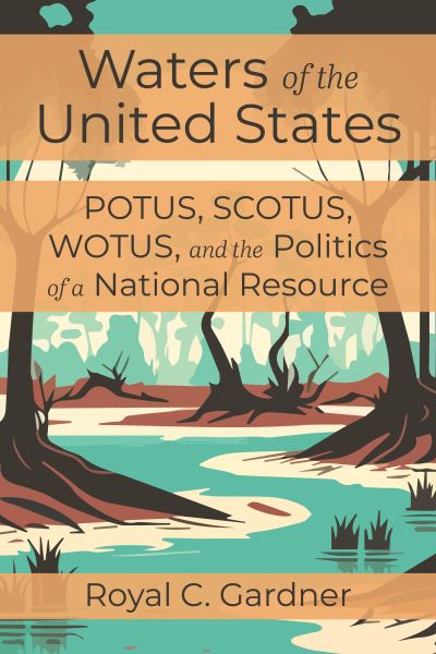 Cover for Royal C Gardner · Waters of the United States: Potus, Scotus, Wotus, and the Politics of a National Resource (Paperback Book) (2024)