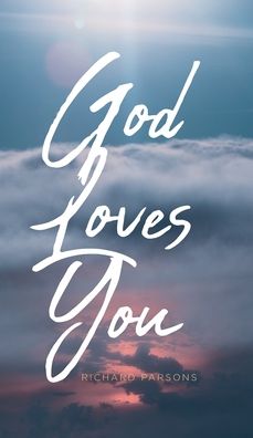 God Loves You - Richard Parsons - Books - Covenant Books - 9781646707614 - March 11, 2020