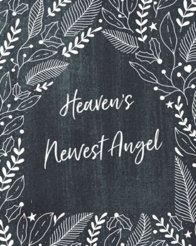 Cover for Patricia Larson · Heaven's Newest Angel: A Diary Of All The Things I Wish I Could Say Newborn Memories Grief Journal Loss of a Baby Sorrowful Season Forever In Your Heart Remember and Reflect (Paperback Book) (2020)
