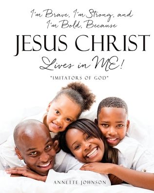 Cover for Annette Johnson · I'm Brave, I'm Strong, and I'm Bold, Because Jesus Christ Lives in ME! (Paperback Book) (2022)