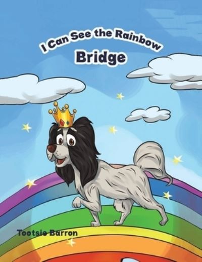 Cover for Antonia &quot;Tootsie&quot; Barron · I Can See the Rainbow Bridge (Book) (2023)