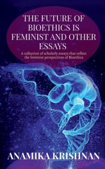 Cover for Anamika Krishnan · The Future of Bioethics is Feminist and Other Essays (Paperback Book) (2021)