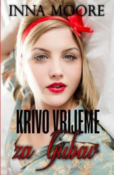 Cover for Inna Moore · Krivo Vrijeme Za Ljubav (Taschenbuch) (2018)