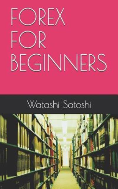 Cover for Watashi Satoshi · Forex for Beginners (Paperback Book) (2018)