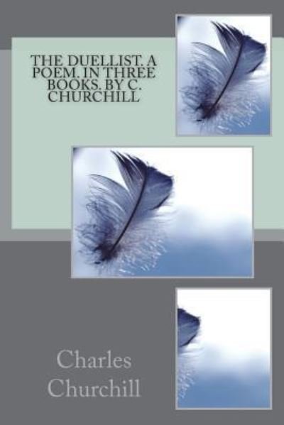 The Duellist. a Poem. in Three Books. by C. Churchill - Charles Churchill - Bøker - Createspace Independent Publishing Platf - 9781721215614 - 22. juni 2018