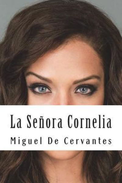 La Se ora Cornelia - Miguel de Cervantes - Livros - Createspace Independent Publishing Platf - 9781723112614 - 16 de julho de 2018