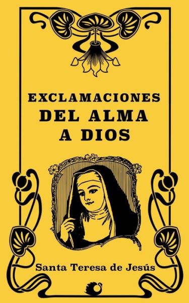 Exclamaciones del alma a Dios - Santa Teresa de Jesus - Books - Createspace Independent Publishing Platf - 9781725077614 - August 9, 2018