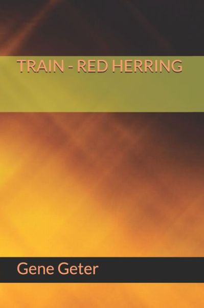 Train - Red Herring - Gene Geter - Books - Independently Published - 9781728922614 - February 13, 2019