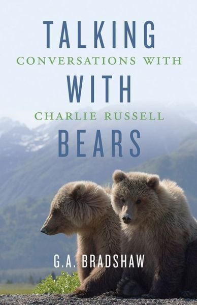 Cover for G A Bradshaw · Talking with Bears: Conversations with Charlie Russell (Innbunden bok) (2020)