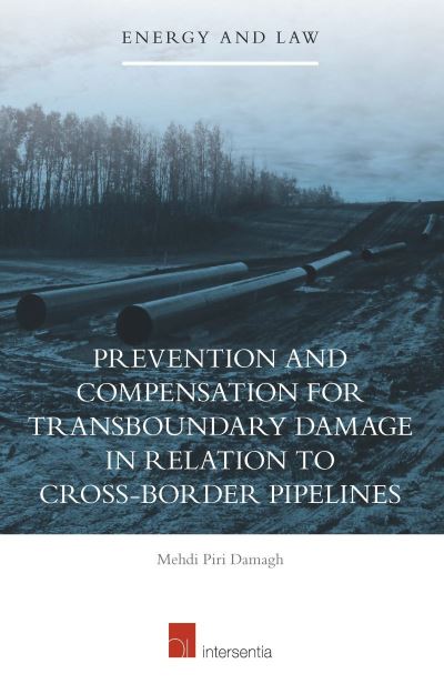 Cover for Mehdi Piri Damagh · Prevention and Compensation for Transboundary Damage in relation to Cross-border Oil and Gas Pipelines - Energy and Law (Hardcover Book) (2015)