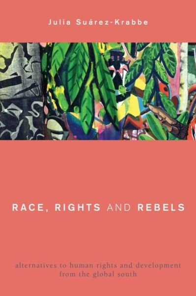 Cover for Suarez-Krabbe, Julia, Associate Professor of Culture and Identity, Roskilde University, Denmark · Race, Rights and Rebels: Alternatives to Human Rights and Development from the Global South (Taschenbuch) (2015)