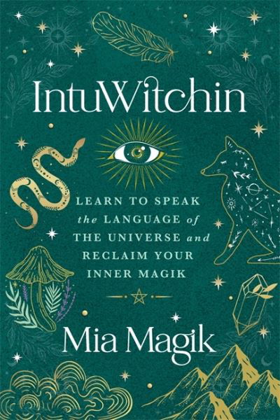 IntuWitchin: Learn to Speak the Language of the Universe and Reclaim Your Inner Magik - Mia Magik - Kirjat - Hay House UK Ltd - 9781788179614 - tiistai 30. tammikuuta 2024