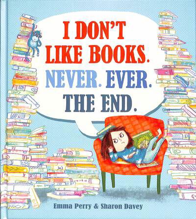 I Don't Like Books. Never. Ever. The End. - Emma Perry - Books - David Fickling Books - 9781788450614 - February 6, 2020