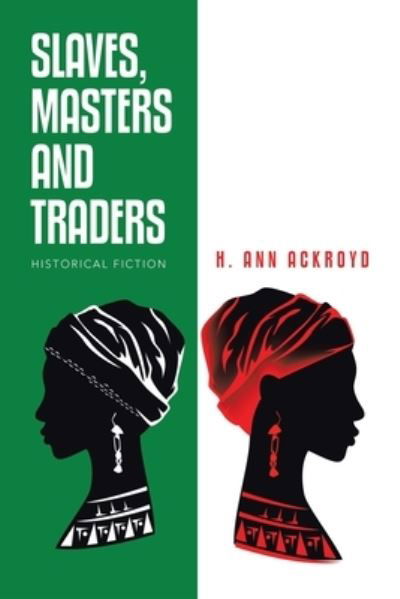 Slaves, Masters and Traders - H Ann Ackroyd - Książki - Xlibris Us - 9781796086614 - 4 lutego 2020