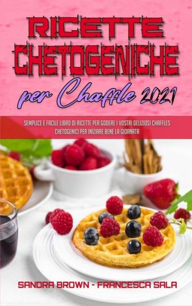 Ricette Chetogeniche per Chaffle 2021 - Sandra Brown - Książki - Freedom 2020 Ltd - 9781802974614 - 6 czerwca 2021