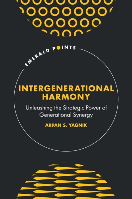 Cover for Yagnik, Arpan S. (The Pennsylvania State University, USA) · Intergenerational Harmony: Unleashing the Strategic Power of Generational Synergy - Emerald Points (Hardcover bog) (2024)