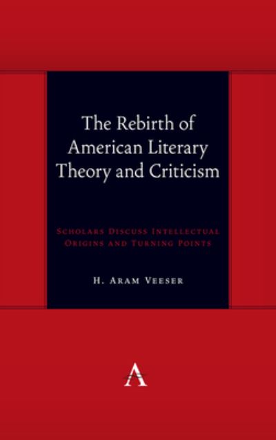 The Rebirth of American Literary Theory and Criticism: Scholars Discuss Intellectual Origins and Turning Points - Anthem symploke Studies in Theory - H. Aram Veeser - Books - Anthem Press - 9781839985614 - May 3, 2022