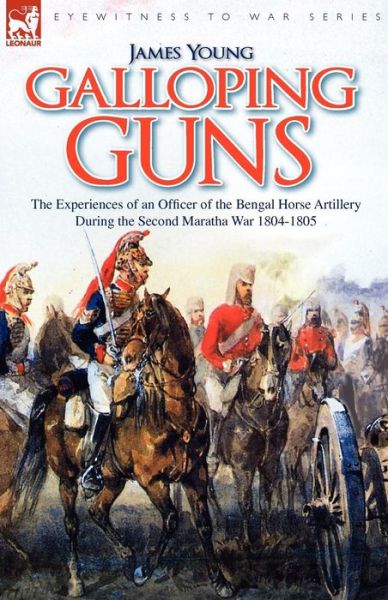 Cover for Young, Professor James (University of Sydney Australia) · Galloping Guns: the Experiences of an Officer of the Bengal Horse Artillery During the Second Maratha War 1804-1805 (Paperback Book) (2008)