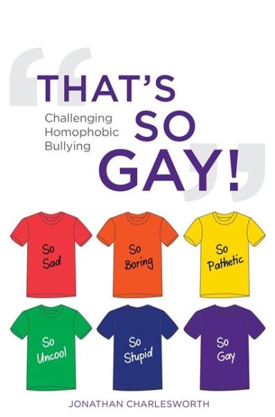 That's So Gay!: Challenging Homophobic Bullying - Jonathan Charlesworth - Kirjat - Jessica Kingsley Publishers - 9781849054614 - sunnuntai 1. helmikuuta 2015