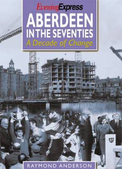 Cover for Raymond Anderson · Aberdeen in the Seventies: A Decade of Change (Paperback Book) (2011)