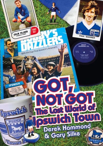 Cover for Derek Hammond · Got; Not Got: Ipswich Town: The Lost World of Ipswich Town (Hardcover Book) (2015)