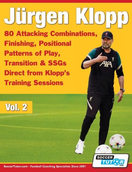 Cover for Soccertutor Com · Jürgen Klopp - 80 Attacking Combinations, Finishing, Positional Patterns of Play, Transition &amp; SSGs Direct from Klopp's Training Sessions (Book) (2023)