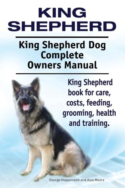 Cover for George Hoppendale · King Shepherd. King Shepherd Dog Complete Owners Manual. King Shepherd book for care, costs, feeding, grooming, health and training. (Paperback Book) (2015)