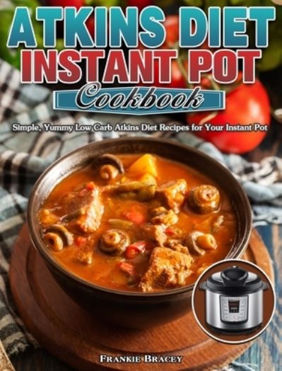 Cover for Frankie Bracey · Atkins Diet Instant Pot Cookbook (Hardcover Book) (2020)