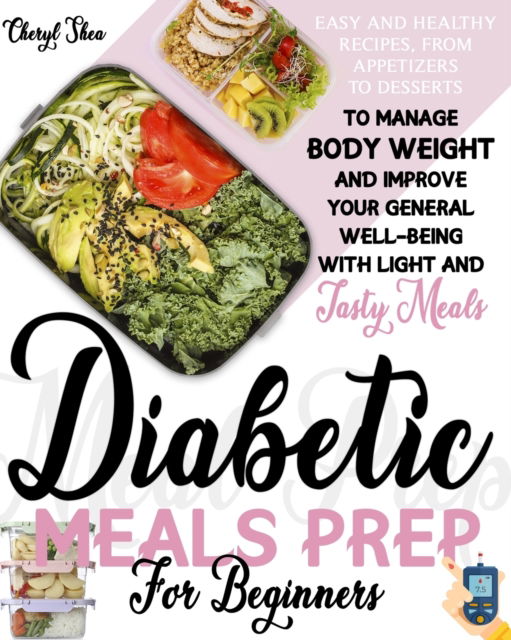 Cover for Cheryl Shea · Easy and Healthy Diabetic Meals Prep: Recipes from Beginners, from Appetizers to Desserts, to Manage Body Weight and Improve Your General Well-Being with Light and Tasty Meals (Paperback Book) (2021)