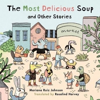 Cover for Mariana Ruiz Johnson · Most Delicious Soup and Other Stories (Gebundenes Buch) (2024)