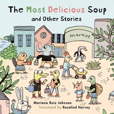 Cover for Mariana Ruiz Johnson · Most Delicious Soup and Other Stories (Hardcover Book) (2024)