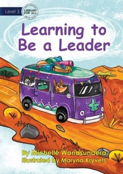 Learning to Be a Leader - Michelle Wanasundera - Books - Library For All Limited - 9781922991614 - June 19, 2023