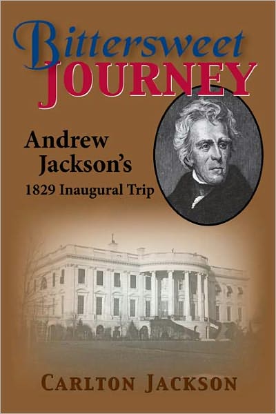 Cover for Carlton Jackson · Bittersweet journey Andrew Jackson's, 1892 inaugural trip (Book) (2011)