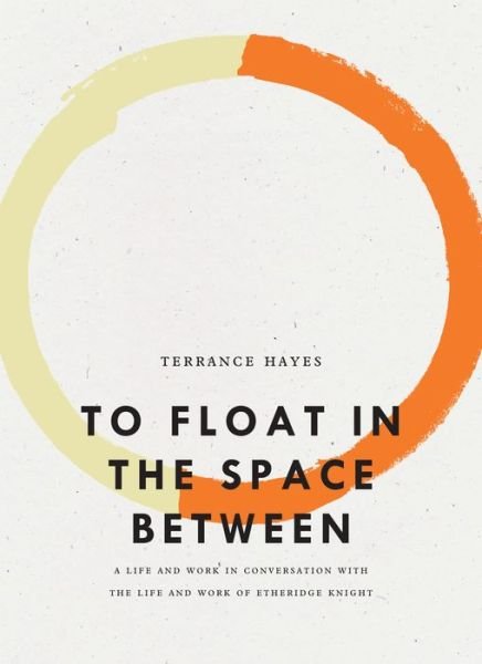 Cover for Terrance Hayes · To Float in the Space Between: A Life and Work in Conversation with the Life and Work of Etheridge Knight - Bagley Wright Lecture Series (Paperback Book) (2018)