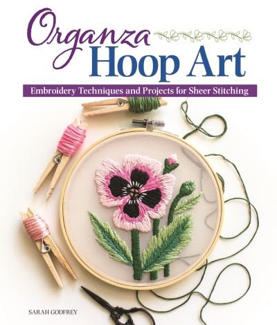 Cover for Sarah Godfrey · Organza Hoop Art: Embroidery Techniques and Projects for Sheer Stitching (Paperback Book) (2021)