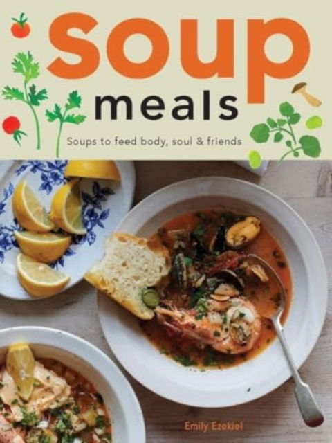 Emily Ezekiel · Soup Meals: Soups to Feed Body, Soul & Friends (Hardcover Book) (2024)