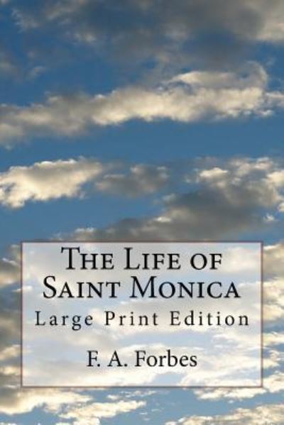 The Life of Saint Monica - F A Forbes - Livres - Createspace Independent Publishing Platf - 9781974330614 - 14 août 2017