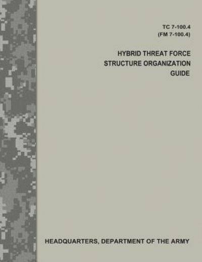 Cover for Department of the Army · Hybrid Threat Force Structure Organization Guide (TC 7-100.4 / FM 7-100.4) (Paperback Book) (2017)