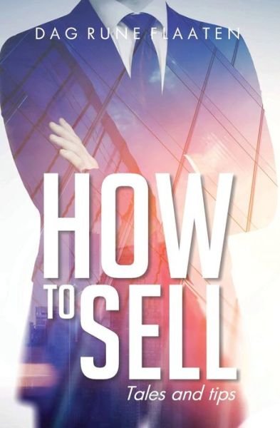 How to Sell - Dag Rune Flaaten - Bøger - Createspace Independent Publishing Platf - 9781978118614 - 25. november 2017