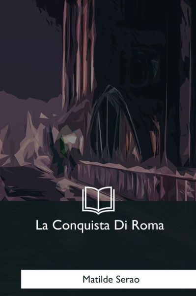 Cover for Matilde Serao · La Conquista Di Roma (Paperback Book) (2017)