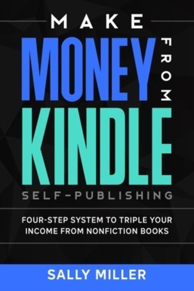 Make Money From Kindle Self-Publishing - Sally Miller - Books - Independently Published - 9781980449614 - March 2, 2018