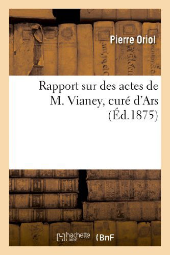 Cover for Oriol-p · Rapport Sur Des Actes De M. Vianey, Cure D'ars (Paperback Book) [French edition] (2013)