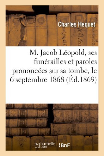 M. Jacob Leopold, Ses Funerailles et Paroles Prononcees Sur Sa Tombe, Le 6 Septembre 1868 - Hequet-c - Bøger - HACHETTE LIVRE-BNF - 9782011780614 - 1. juli 2013