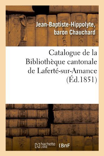 Cover for Baron Chauchard Jean-baptiste-hippolyte · Catalogue De La Bibliotheque Cantonale De Laferte-sur-amance (Ed.1851) (French Edition) (Paperback Book) [French edition] (2012)