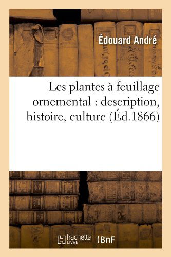 Cover for Edouard Andre · Les Plantes a Feuillage Ornemental: Description, Histoire, Culture (Ed.1866) (French Edition) (Paperback Book) [French edition] (2012)