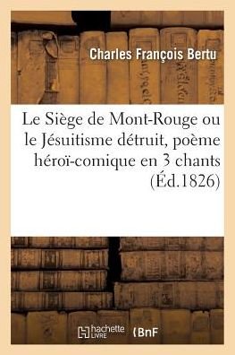 Cover for Charles François · Le Siege de Mont-Rouge Ou Le Jesuitisme Detruit, Poeme Heroi-Comique En 3 Chants (Paperback Bog) (2017)
