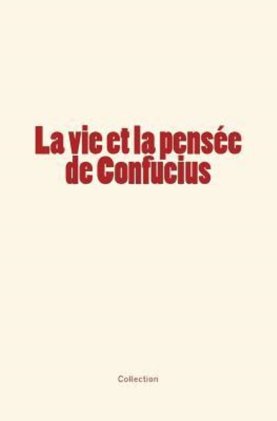 La vie et la pensee de Confucius - J-B Du Halde - Books - Editions Le Mono - 9782366594614 - June 23, 2017